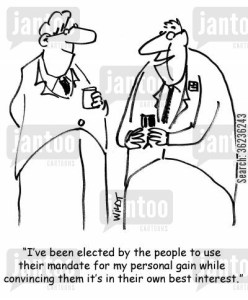 'I've been elected by the people to use their mandate for my personal gain while convincing them it's in their own best interest.'